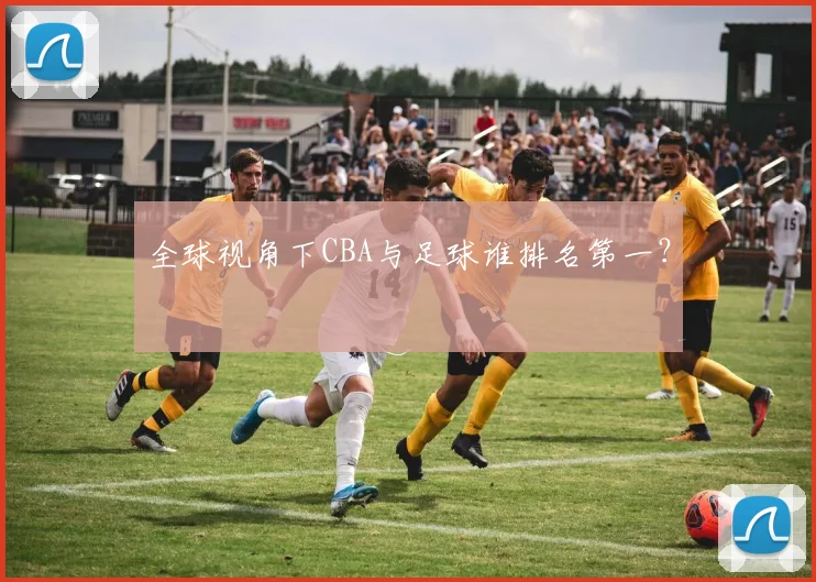 全球视角下CBA与足球谁排名第一？